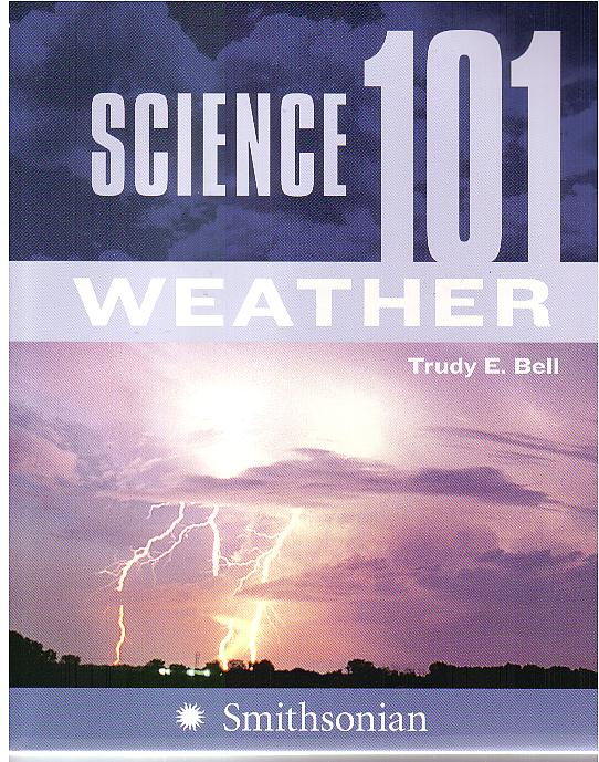 Weather, Smithsonian Science 101, HarperCollins 2007 - intended for novice adults, book ranges from history of meteorology to atmospheric optics and weather on other planets - also includes half a dozen of my photographs